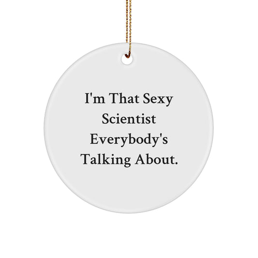 Funny Scientist Gifts for Friends, I'm That Sexy Scientist Everybody's Talking About. Christmas Unique Circle Ornament, Circle Ornament Scientist Gifts from Men to Women - Image 1