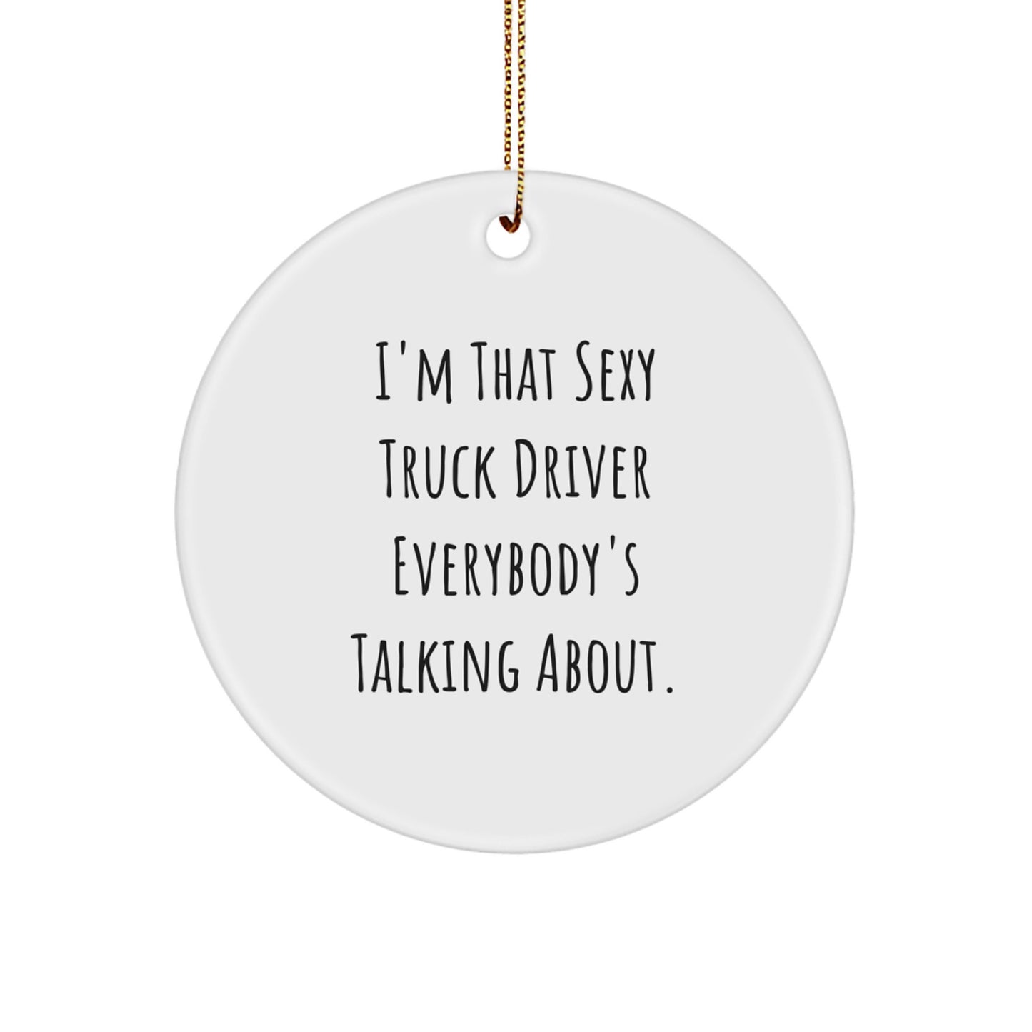 Sexy Truck Driver Quotes, Funny Gifts for Him, Unique Christmas Ornaments, Circle Shaped Decorations, Gifts from Friends for Truck Driver Men - Image 1