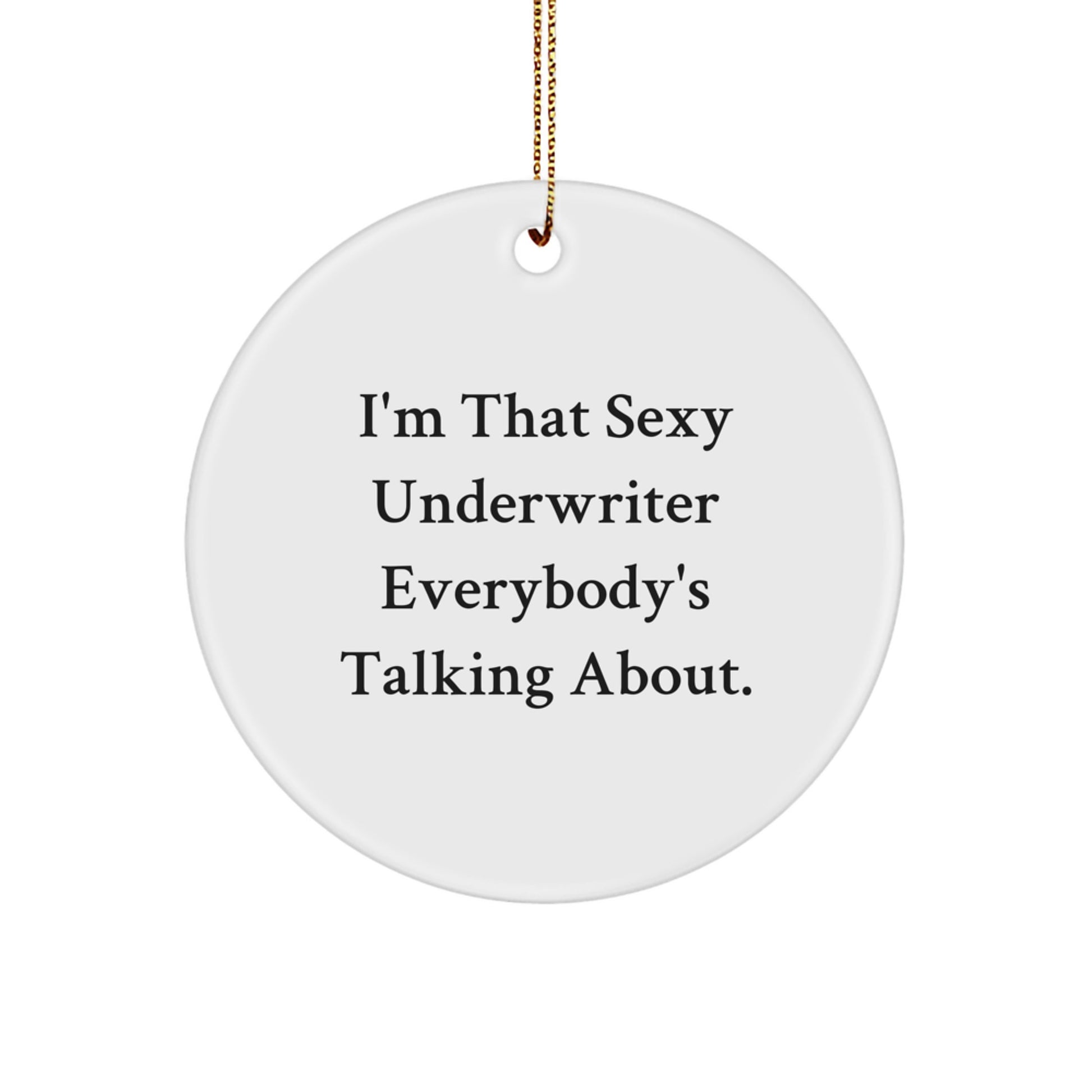 Funny Underwriter Gifts from Friends for Underwriter - I'm That Sexy Underwriter Everybody's Talking About. Christmas Unique Circle Ornament - Image 1