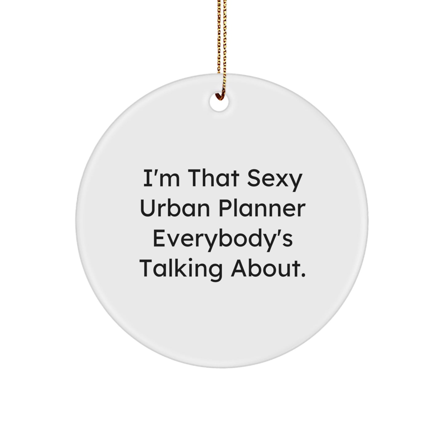 Funny Urban Planner Gifts, I'm That Sexy Urban Planner Everybody's Talking About. Circle Ornament, Christmas Unique Gifts from Friends for Urban Planner - Image 1