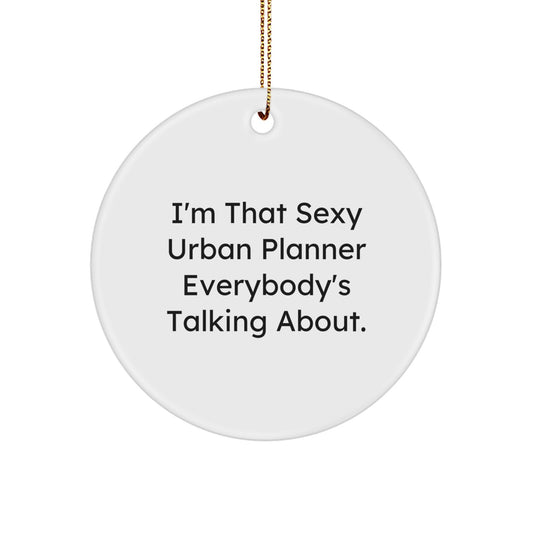 Funny Urban Planner Gifts, I'm That Sexy Urban Planner Everybody's Talking About. Circle Ornament, Christmas Unique Gifts from Friends for Urban Planner - Image 1