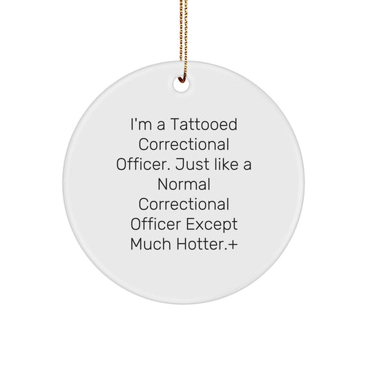 Funny Correctional Officer Gifts from Friends - 'I'm A Tattooed Correctional Officer. Just Like A Normal Correctional Officer Except Much Hotter.' Christmas Unique Circle Ornaments - Image 1
