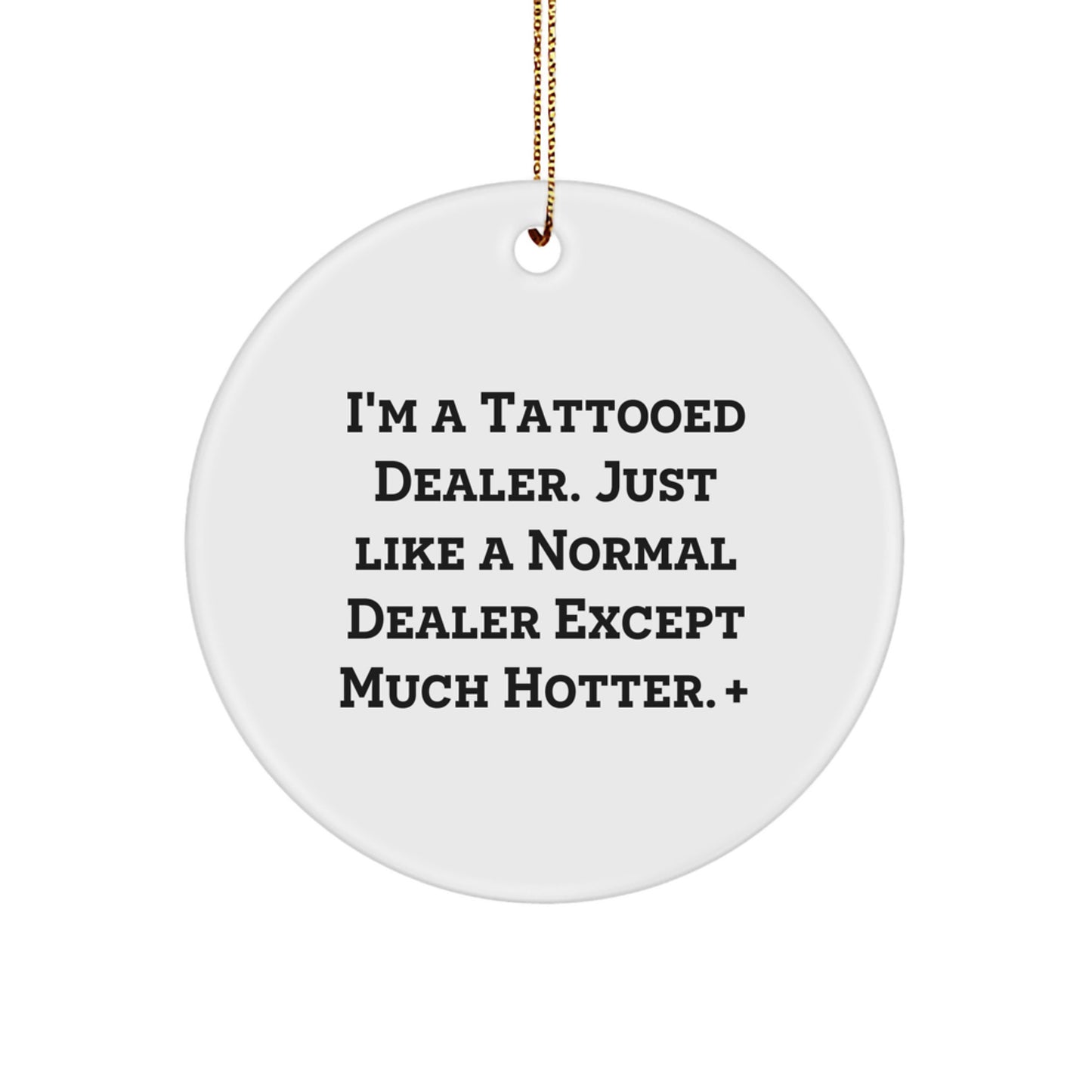 Funny Dealer Gifts, Unique Circle Ornament for Men Friends, I'm A Tattooed Dealer. Just Like A Normal Dealer Except Much Hotter.+, Gift Ideas for Dealer - Image 1