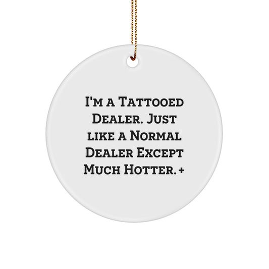 Funny Dealer Gifts, Unique Circle Ornament for Men Friends, I'm A Tattooed Dealer. Just Like A Normal Dealer Except Much Hotter.+, Gift Ideas for Dealer - Image 1