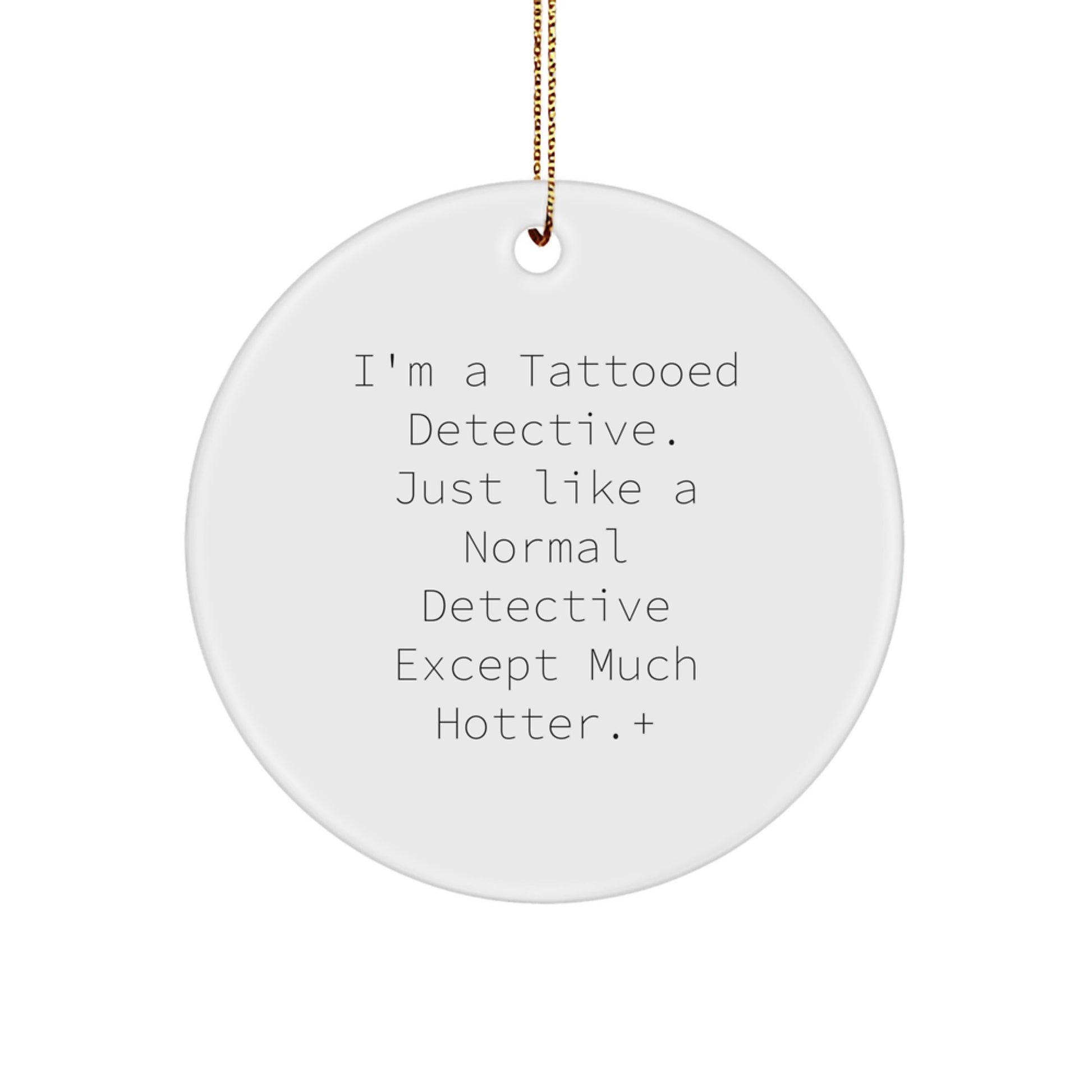 Funny Detective Gifts from Men for Women - Christmas Unique Ornaments, 'I'm A Tattooed Detective. Just Like A Normal Detective Except Much Hotter.' Circle Ornament - Image 1