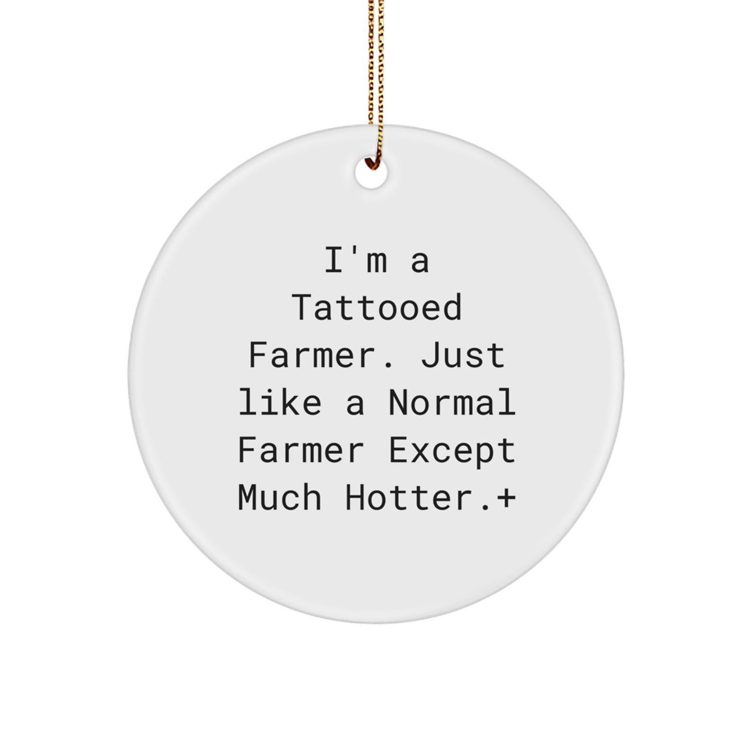 Funny Farmer Gifts for Friends, Men, Women, 'I'm A Tattooed Farmer. Just Like A Normal Farmer Except Much Hotter.+', Christmas Unique Circle Ornament - Image 1