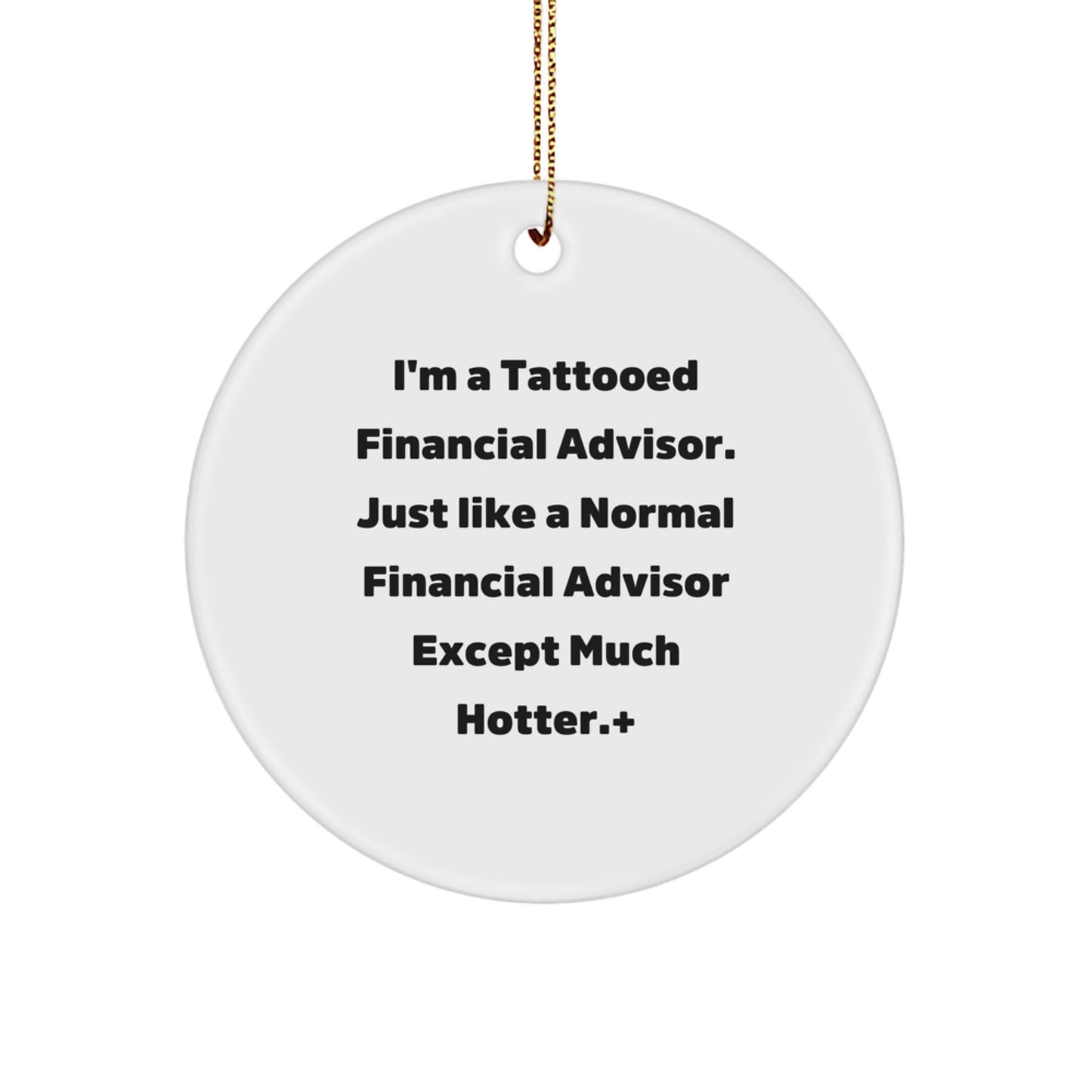 Funny Financial Advisor Gifts, Circle Ornament for Men, Women, or Friends, Unique Christmas Decorations from 'I'm A Tattooed Financial Advisor'! - Image 1