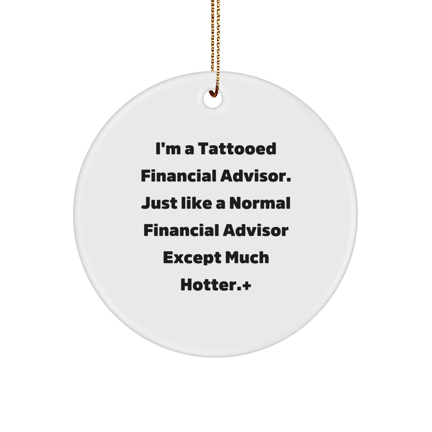 Funny Financial Advisor Gifts, Circle Ornament for Men, Women, or Friends, Unique Christmas Decorations from 'I'm A Tattooed Financial Advisor'! - Image 1