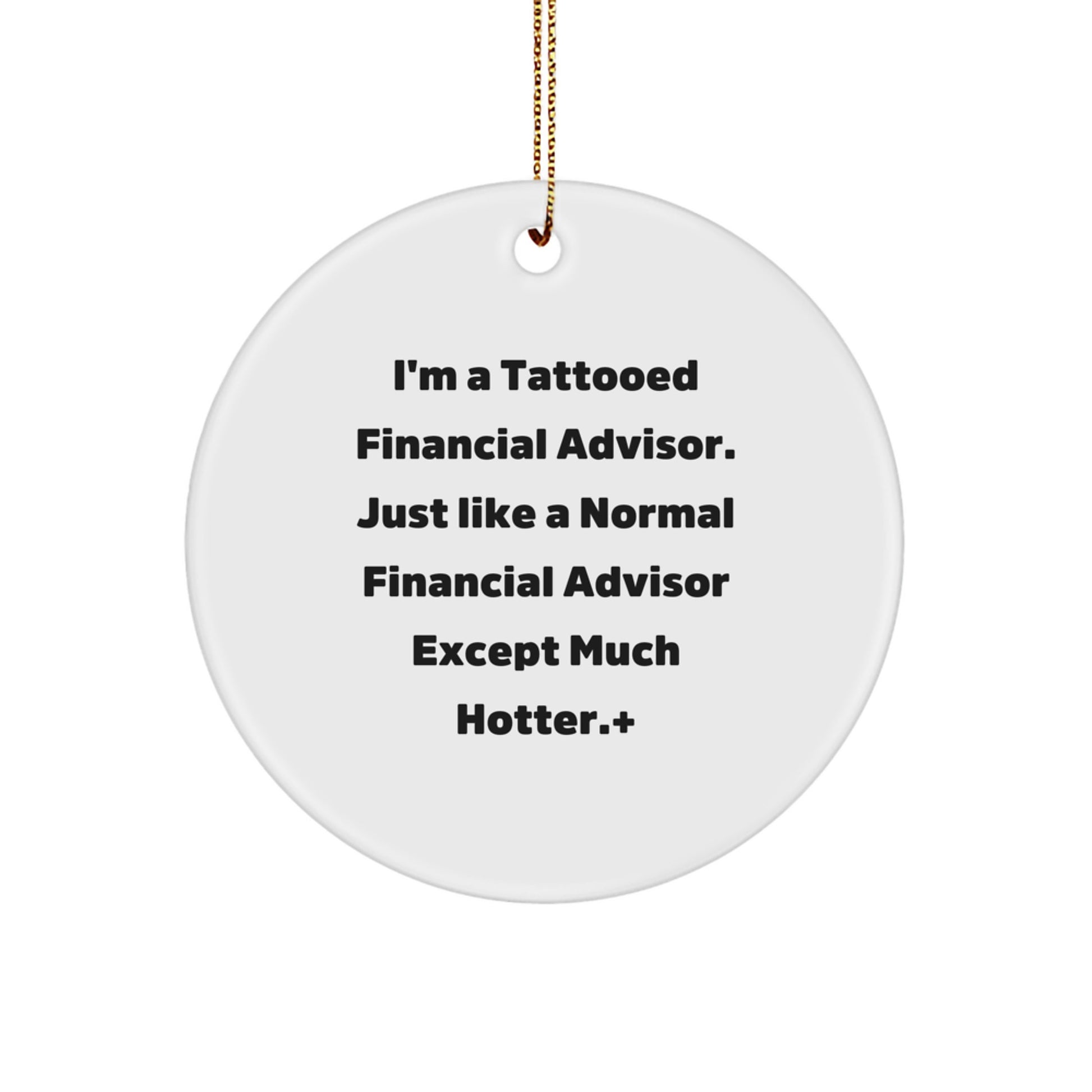 Funny Financial Advisor Gifts, Circle Ornament for Men, Women, or Friends, Unique Christmas Decorations from 'I'm A Tattooed Financial Advisor'! - Image 1