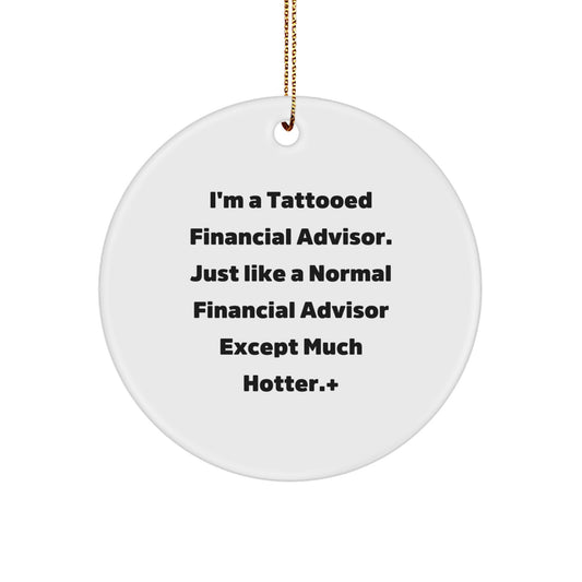 Funny Financial Advisor Gifts, Circle Ornament for Men, Women, or Friends, Unique Christmas Decorations from 'I'm A Tattooed Financial Advisor'! - Image 1