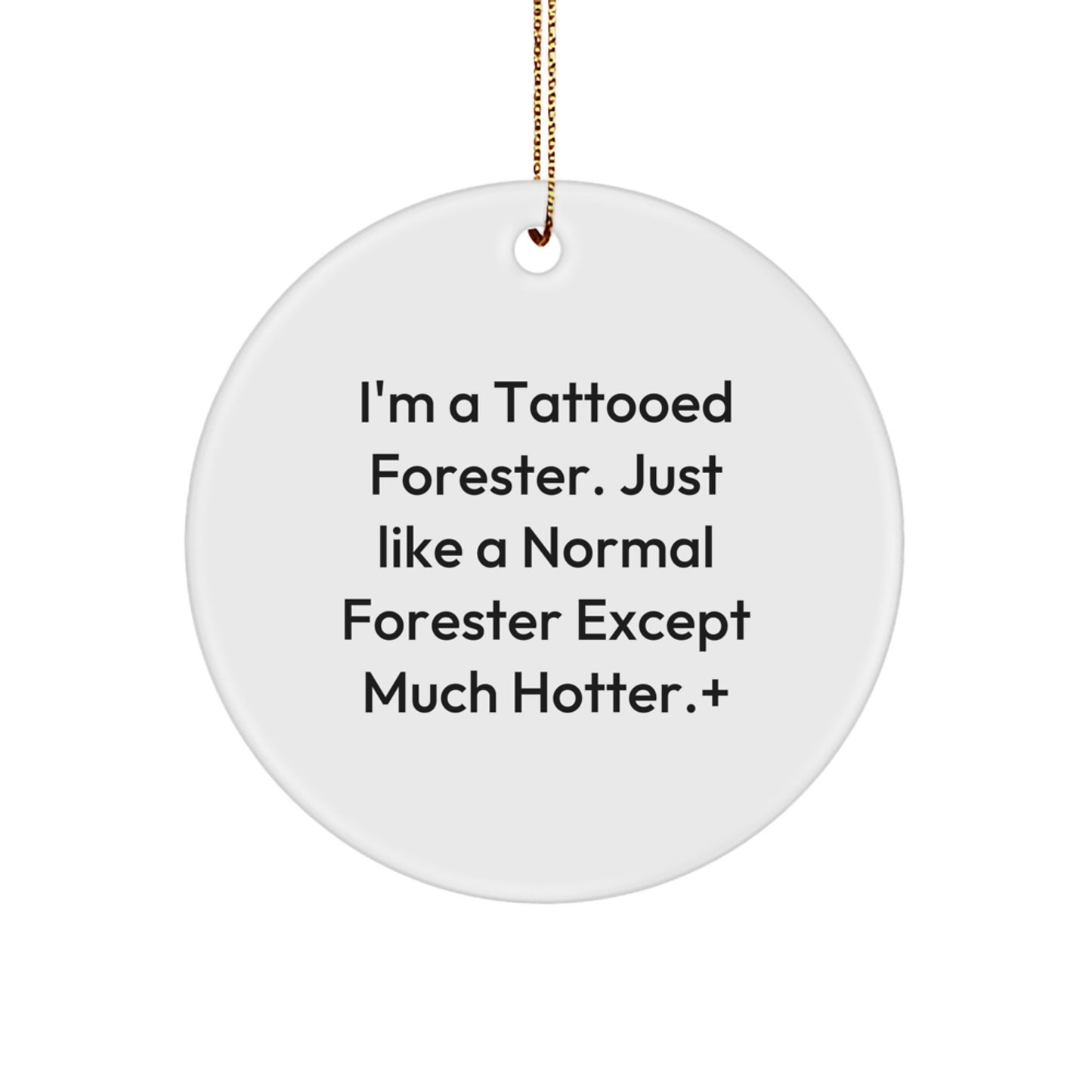 Funny Forester Gifts from Men for Forester - Circle Ornament, White, Christmas Unique Gifts, 'I'm A Tattooed Forester. Just Like A Normal Forester Except Much Hotter.' - Image 1