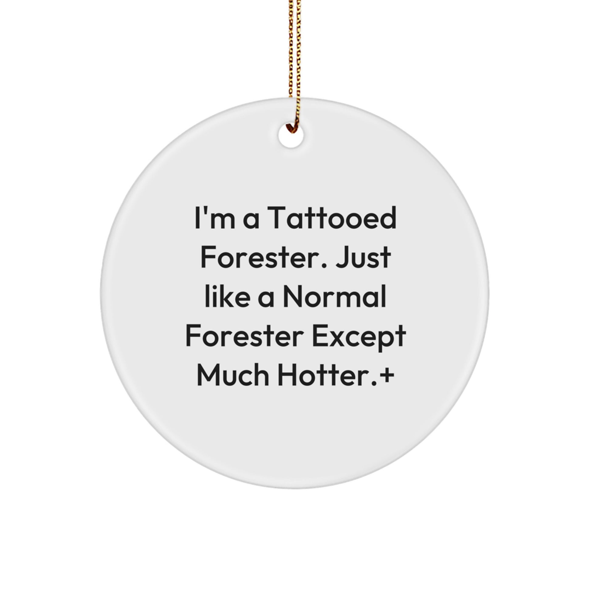 Funny Forester Gifts from Men for Forester - Circle Ornament, White, Christmas Unique Gifts, 'I'm A Tattooed Forester. Just Like A Normal Forester Except Much Hotter.' - Image 1