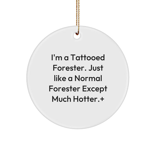 Funny Forester Gifts from Men for Forester - Circle Ornament, White, Christmas Unique Gifts, 'I'm A Tattooed Forester. Just Like A Normal Forester Except Much Hotter.' - Image 1