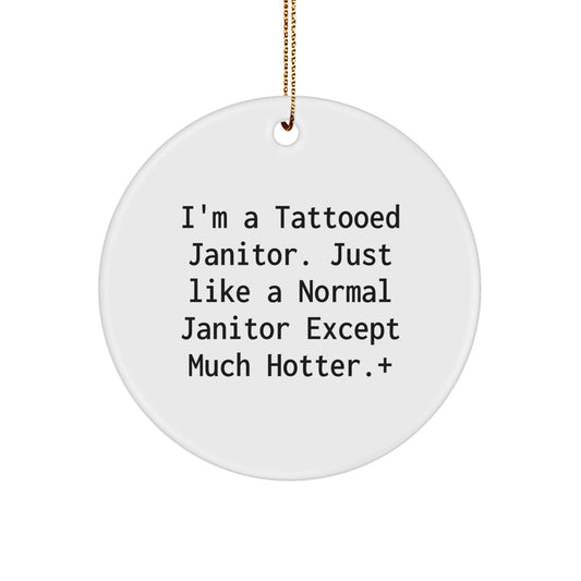 Funny Janitor Gifts for Men - I'm A Tattooed Janitor Except Much Hotter.+, Christmas Unique Circle Ornament from Friends - Image 1