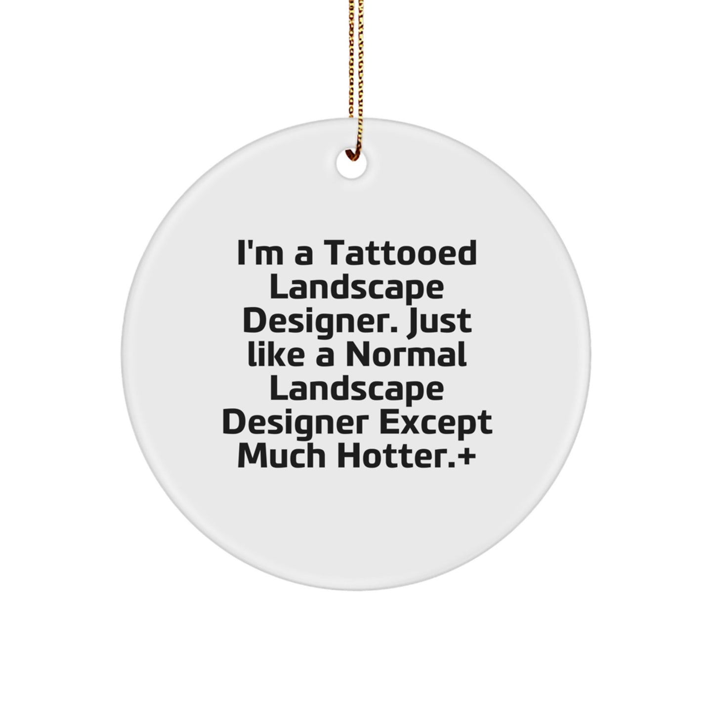 Funny Landscape Designer Gifts from Friends and Family, 'I'm A Tattooed Landscape Designer. Just Like A Normal Landscape Designer Except Much Hotter', Circle Ornament for Christmas Unique Gifts - Image 1