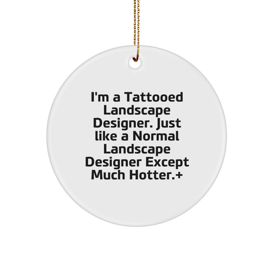Funny Landscape Designer Gifts from Friends and Family, 'I'm A Tattooed Landscape Designer. Just Like A Normal Landscape Designer Except Much Hotter', Circle Ornament for Christmas Unique Gifts - Image 1