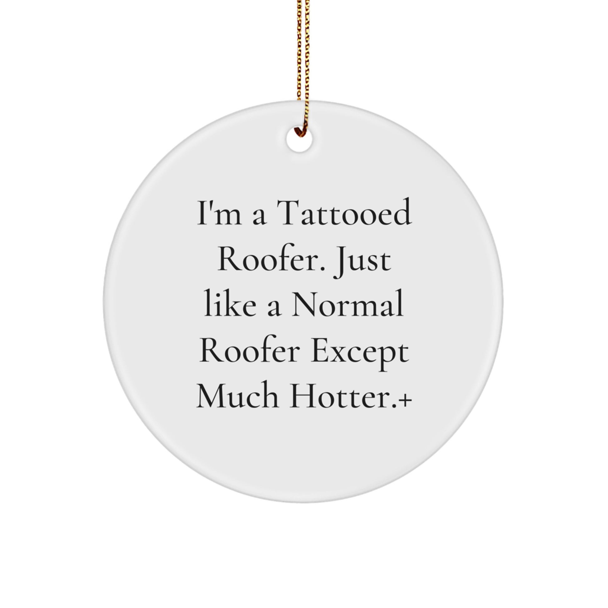 Funny Roofer Gifts from Men to Christmas Unique Gifts for Men - I'm A Tattooed Roofer Except Much Hotter.+, Cute Circle Ornament for Roofer - Image 1