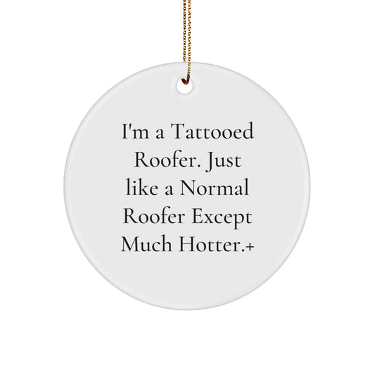 Funny Roofer Gifts from Men to Christmas Unique Gifts for Men - I'm A Tattooed Roofer Except Much Hotter.+, Cute Circle Ornament for Roofer - Image 1