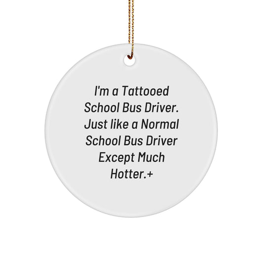 Funny School Bus Driver Gifts for Men - I'm A Tattooed School Bus Driver Except Much Hotter! Circle Ornament, Christmas Unique Gifts from Friends - Image 1