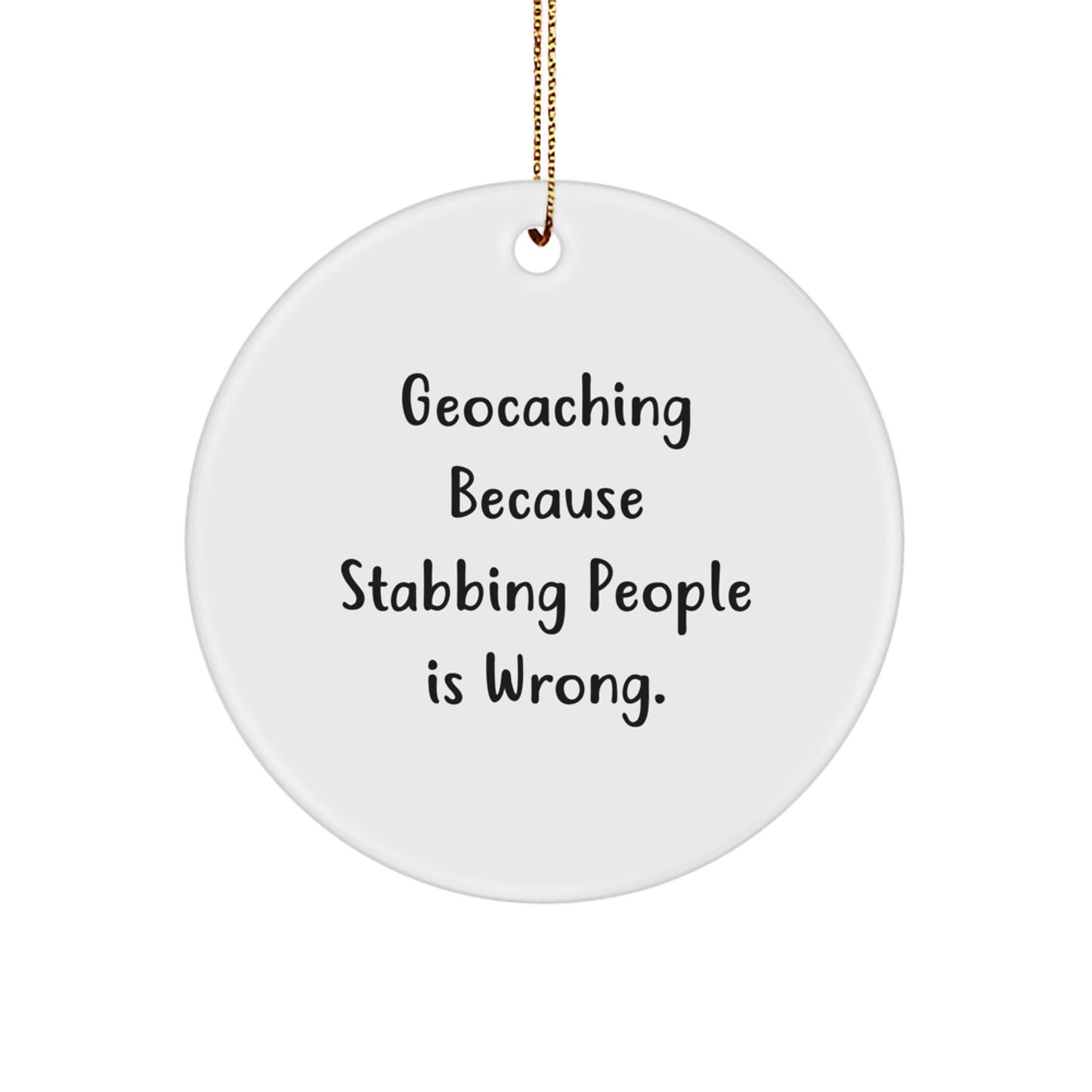 Geocaching Gifts for Men and Women - Funny Circle Ornament, White, Christmas Unique Gifts from Friends - 'Geocaching Because Stabbing People Is Wrong.' - Image 1