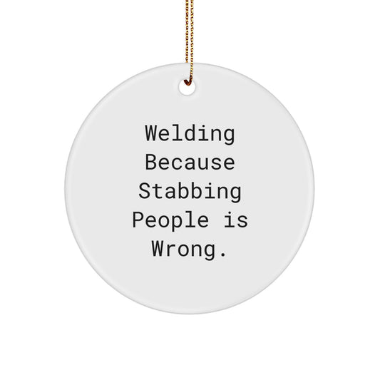 Funny Welding Gifts for Men - Christmas Unique Circle Ornaments, 'Welding Because Stabbing People Is Wrong.' - Gifts from Friends - Image 1