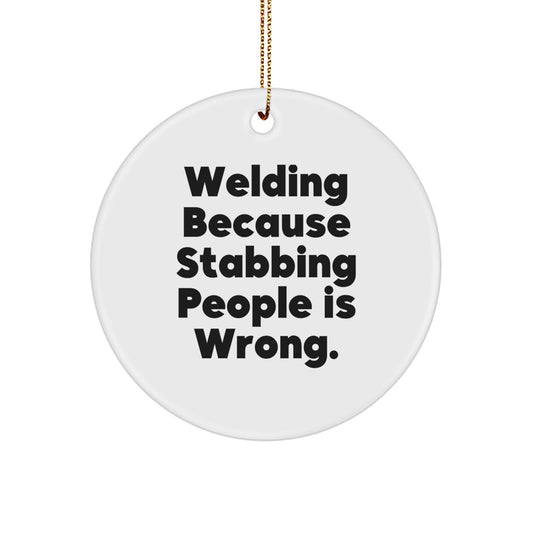 Funny Welding Gifts for Men - Welding Because Stabbing People Is Wrong. - Circle Ornament Christmas Unique Gifts from Friends - Image 1