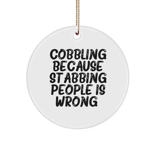 Funny Cobbling Gifts, Circle Ornament for Christmas from Friends, 'Cobbling Because Stabbing People Is Wrong.' - Unique Christmas Unique Gifts for Cobbling Enthusiasts - Image 1
