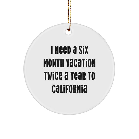 California Circle Ornament, Funny Quote 'I Need A Six Month Vacation Twice A Year To California', Christmas Unique Gifts from Family to Friends - Image 1