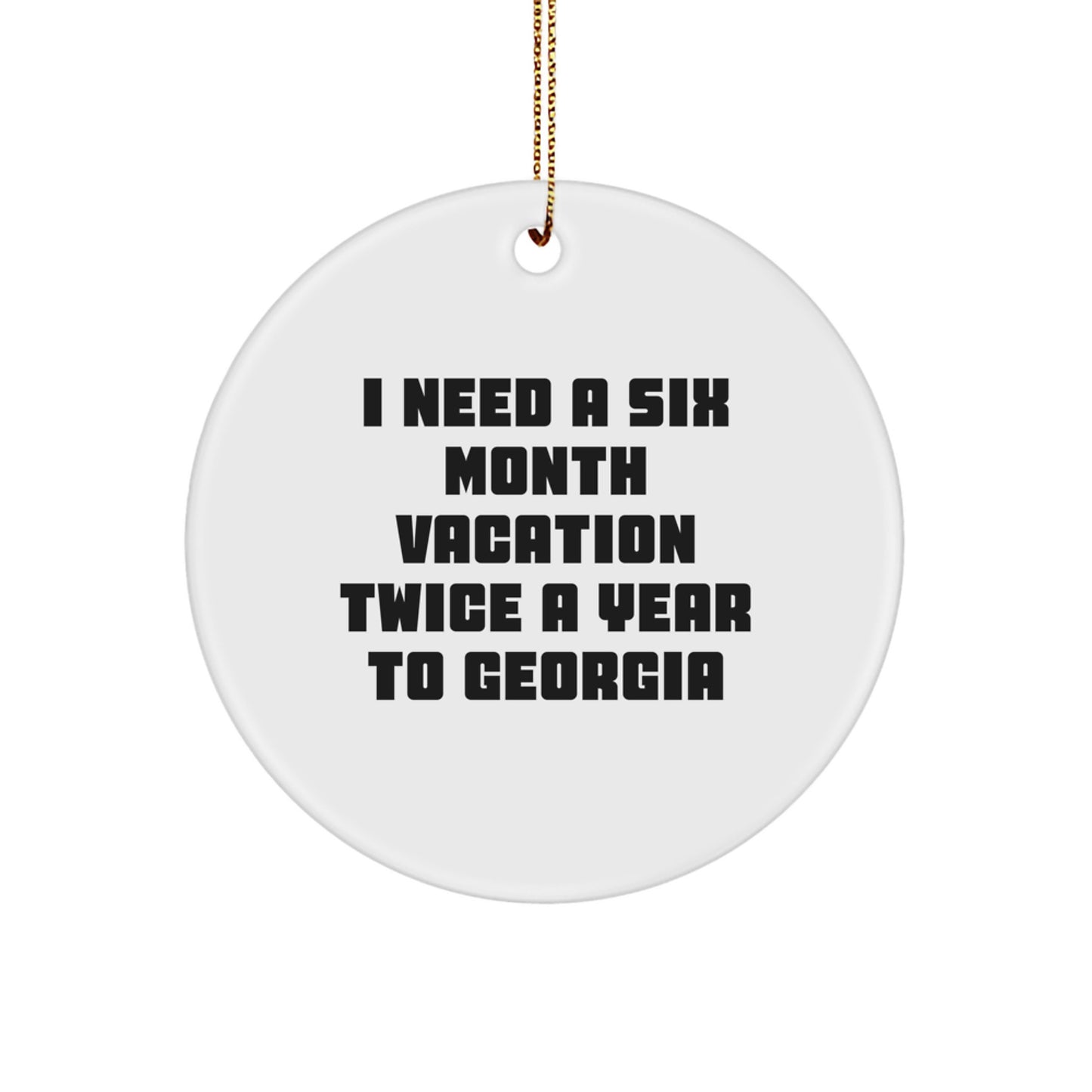 Funny Georgia Circle Ornament, Gifts from Friends to Family in Georgia, I Need A Six Month Vacation Twice A Year To Georgia, Unique Christmas Decorations - Image 1