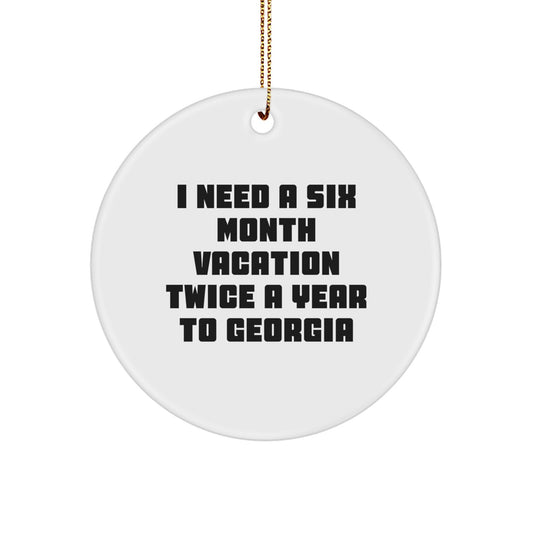 Funny Georgia Circle Ornament, Gifts from Friends to Family in Georgia, I Need A Six Month Vacation Twice A Year To Georgia, Unique Christmas Decorations - Image 1