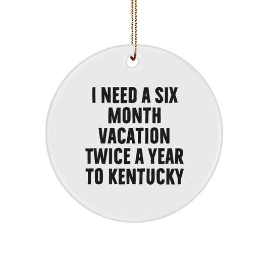 Unique Kentucky Circle Ornament, Gifts from Friends to Friends, I Need A Six Month Vacation Twice A Year To Kentucky - Funny Christmas Decoration - Image 1