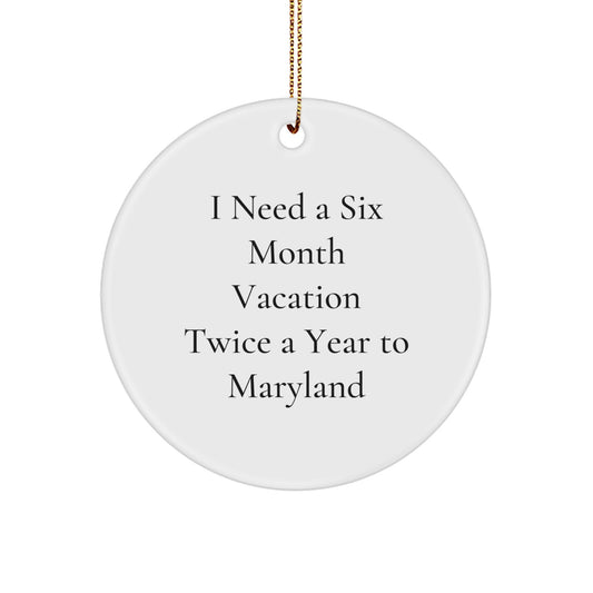 Maryland Circle Ornament Gifts for Friends from Maryland - Funny I Need A Six Month Vacation Twice A Year To Maryland Christmas Decorations - Image 1