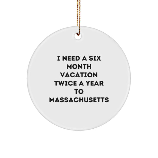 Funny Massachusetts Gifts for Friends and Family - Massachusetts Circle Ornament, I Need A Six Month Vacation Twice A Year To Massachusetts Christmas Unique Gifts - Image 1
