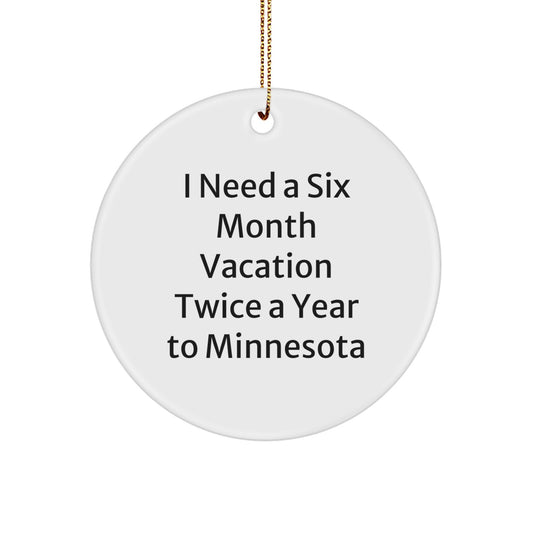 Minnesota Circle Ornament Gifts from Loved Ones - 'I Need A Six Month Vacation Twice A Year To Minnesota' Humorous Christmas Decor - Image 1