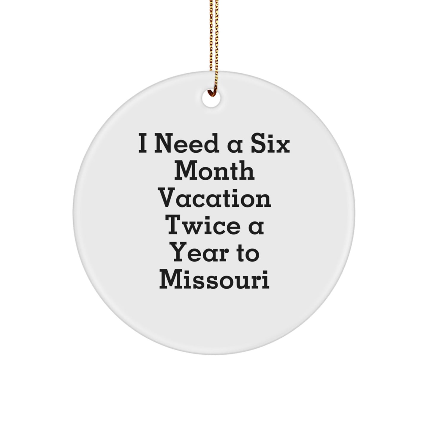Missouri Christmas Unique Gifts from Friends with Funny Quote I Need a Six Month Vacation Twice a Year to Missouri Circle Ornament - Image 1