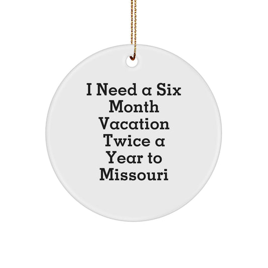Missouri Christmas Unique Gifts from Friends with Funny Quote I Need a Six Month Vacation Twice a Year to Missouri Circle Ornament - Image 1