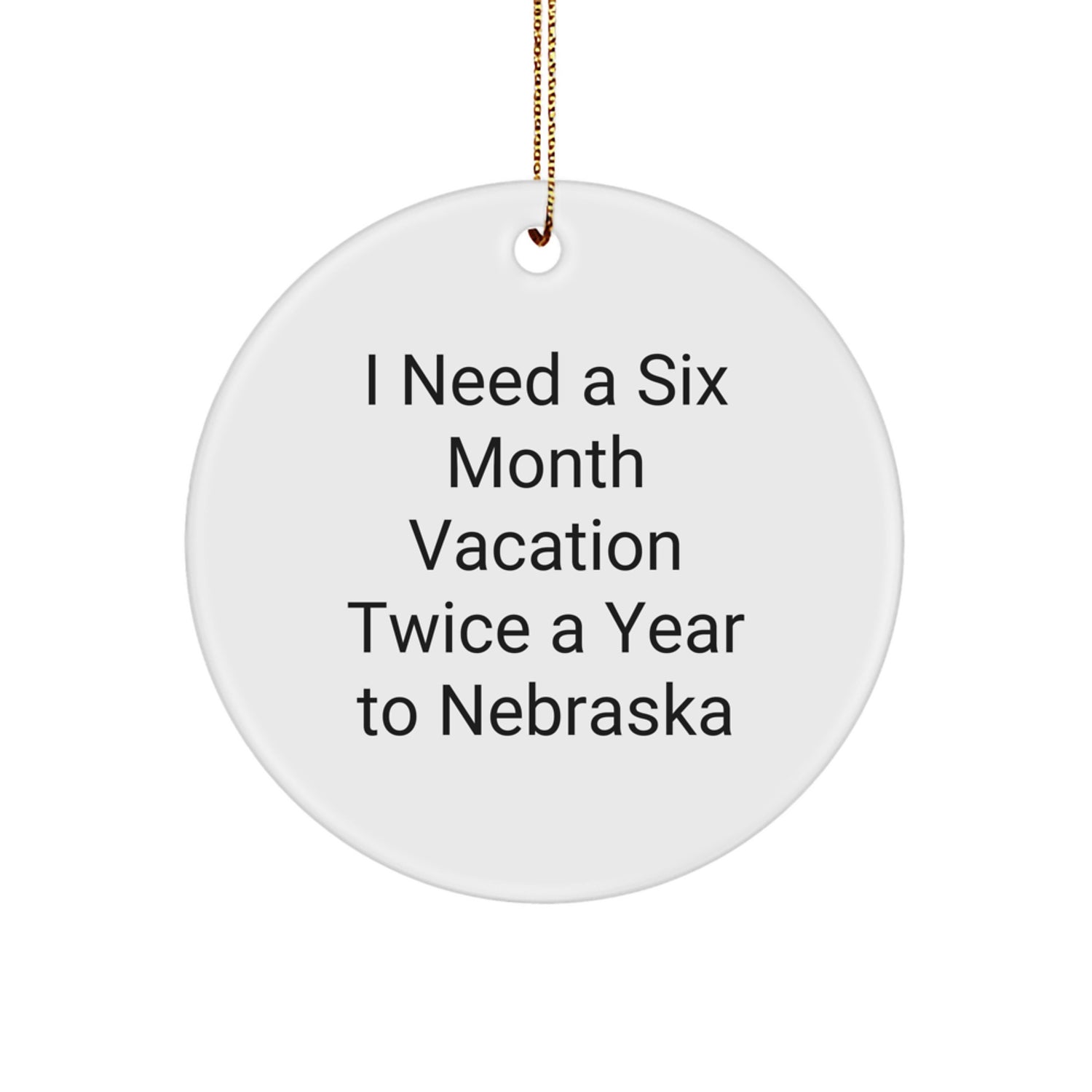 Funny Nebraska Gifts for Men - I Need A Six Month Vacation Twice A Year To Nebraska Circle Ornament, White Color, MDF Material - Image 1