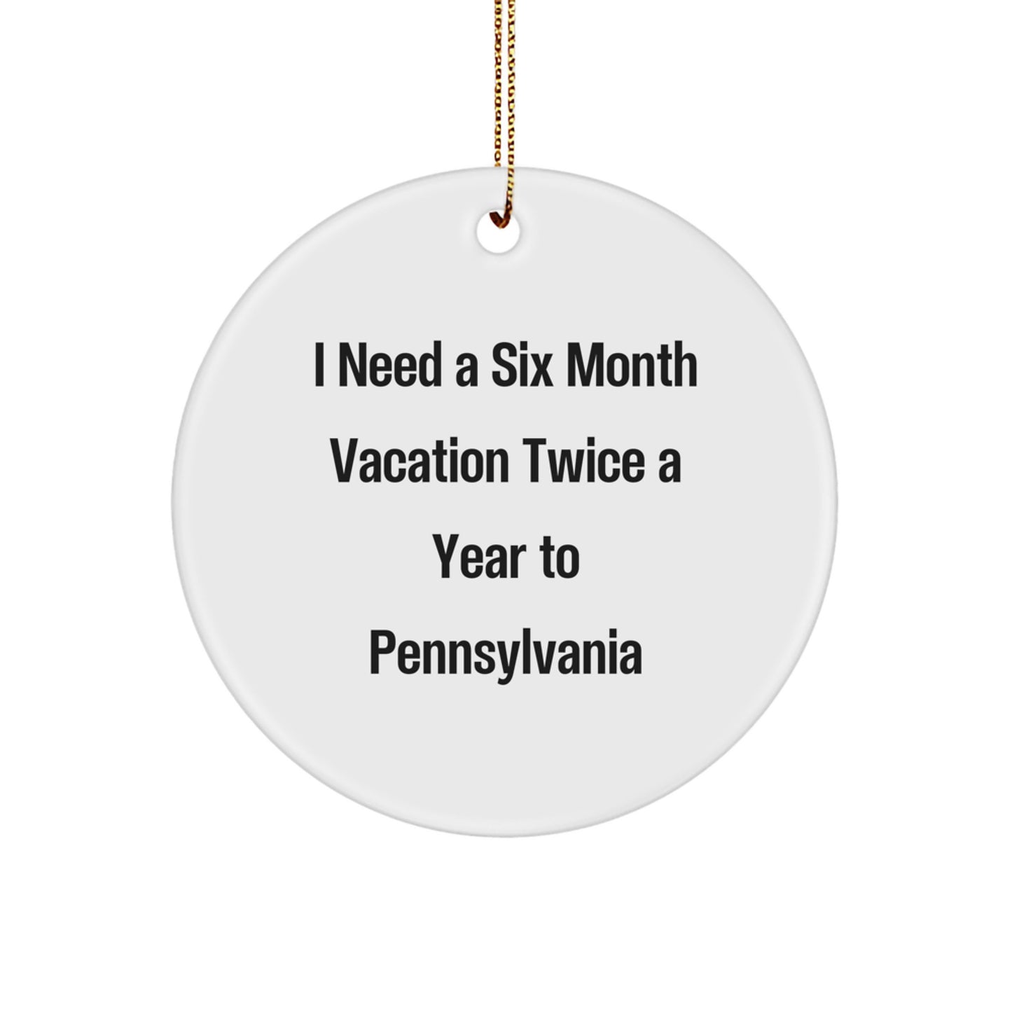 Pennsylvania Circle Ornament, Six Month Vacation Quote, Gifts for Pennsylvania Men, Women, Friends, Family, Funny Christmas Unique Gift - Image 1