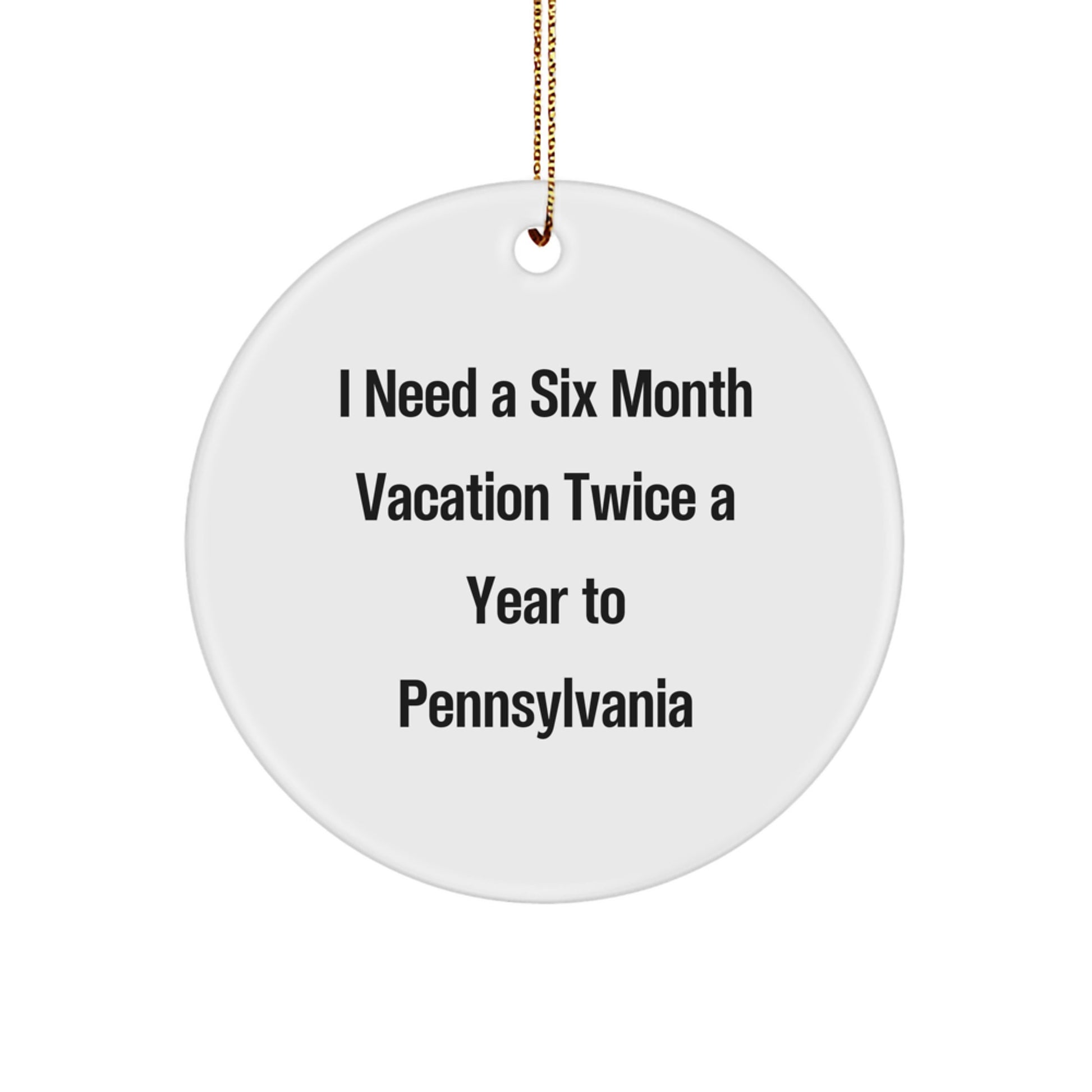 Pennsylvania Circle Ornament, Six Month Vacation Quote, Gifts for Pennsylvania Men, Women, Friends, Family, Funny Christmas Unique Gift - Image 1