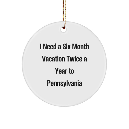 Pennsylvania Circle Ornament, Six Month Vacation Quote, Gifts for Pennsylvania Men, Women, Friends, Family, Funny Christmas Unique Gift - Image 1