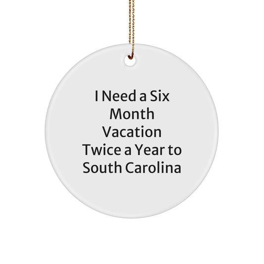 Funny Gifts from Men to Women in South Carolina, 'I Need A Six Month Vacation Twice A Year To South Carolina' Circle Ornament, White, Christmas Unique Gifts - Image 1