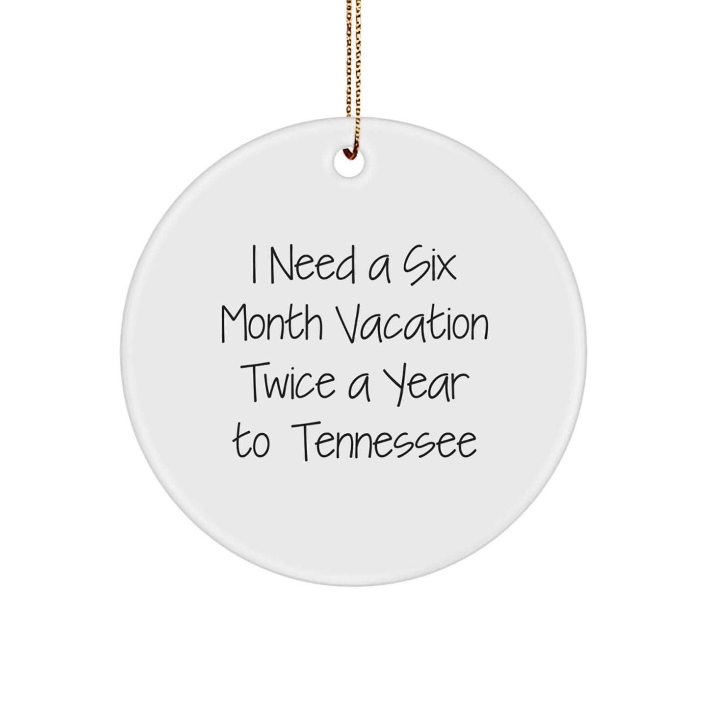 Funny Tennessee Christmas Circle Ornament Gifts from Friends and Family, I Need A Six Month Vacation Twice A Year To Tennessee - Image 1
