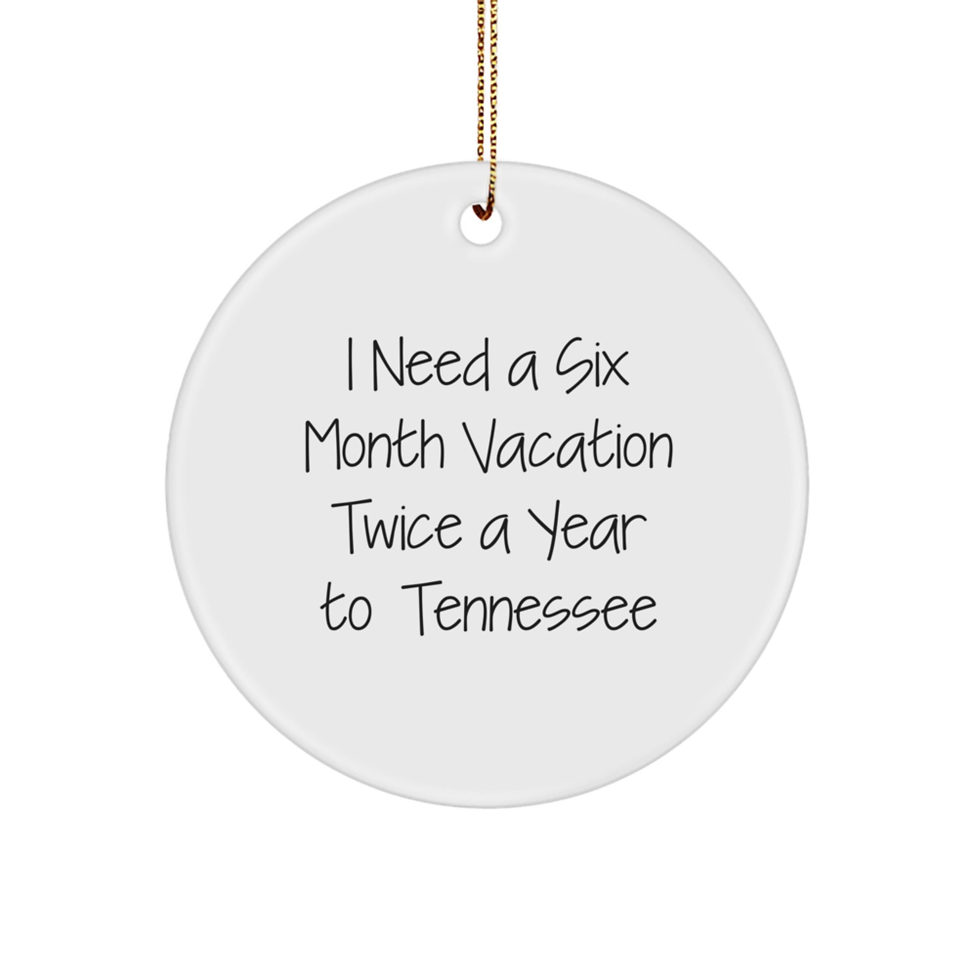 Funny Tennessee Christmas Circle Ornament Gifts from Friends and Family, I Need A Six Month Vacation Twice A Year To Tennessee - Image 1