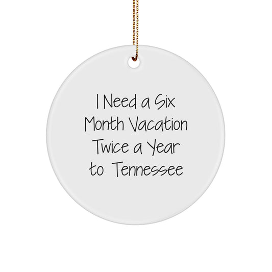 Funny Tennessee Christmas Circle Ornament Gifts from Friends and Family, I Need A Six Month Vacation Twice A Year To Tennessee - Image 1
