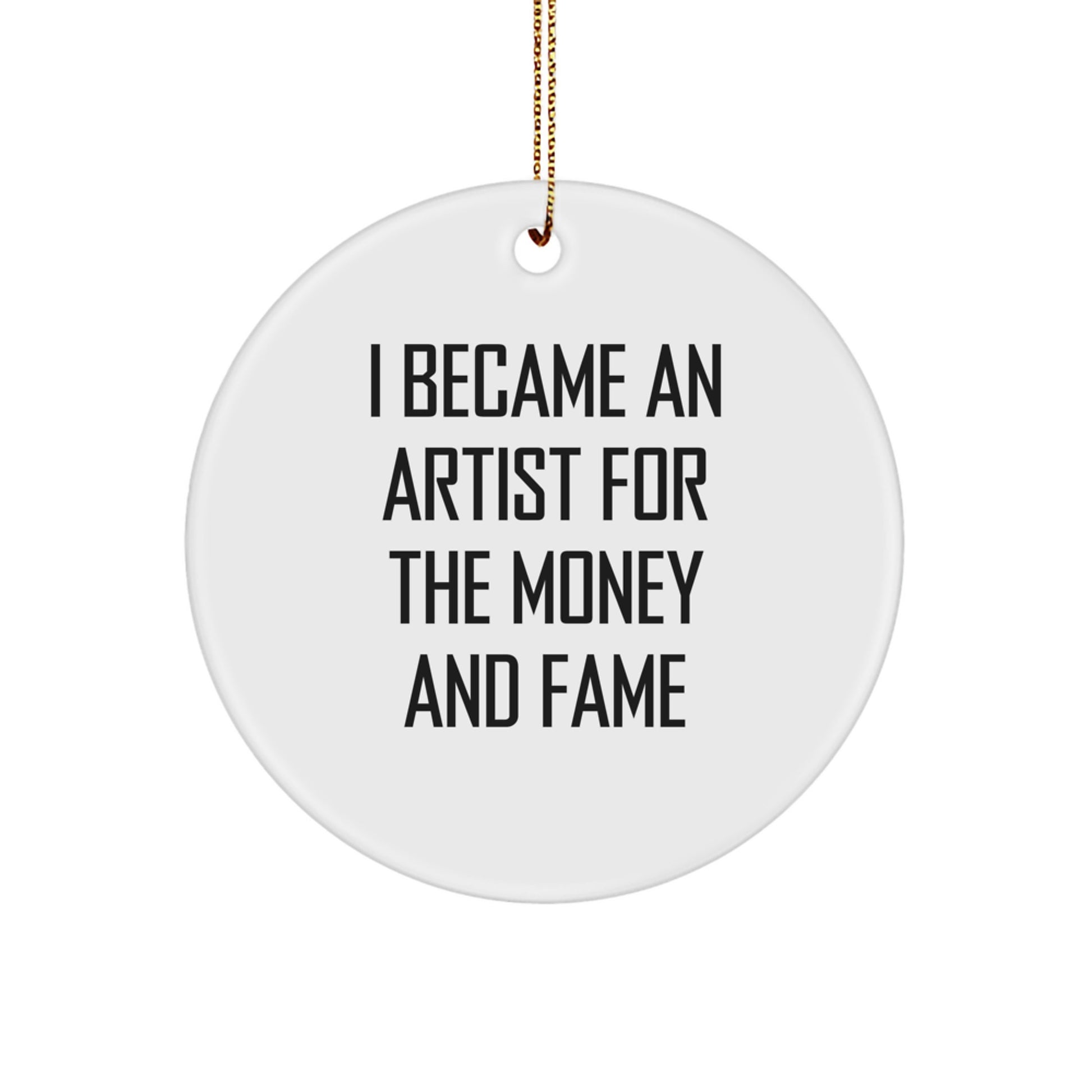 Funny Artist Circle Ornament, Gifts from Friends for Artist, 'I Became An Artist For The Money And Fame' Christmas Unique Gifts - Image 1