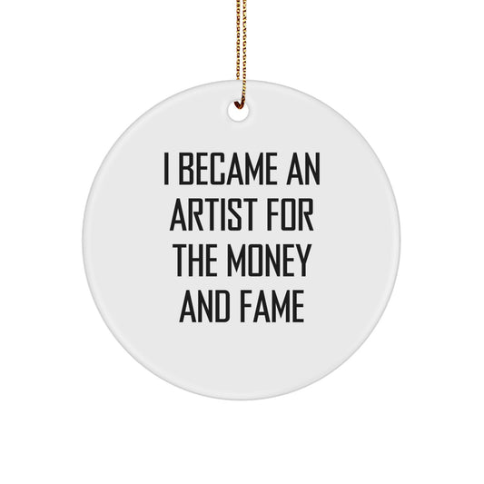 Funny Artist Circle Ornament, Gifts from Friends for Artist, 'I Became An Artist For The Money And Fame' Christmas Unique Gifts - Image 1