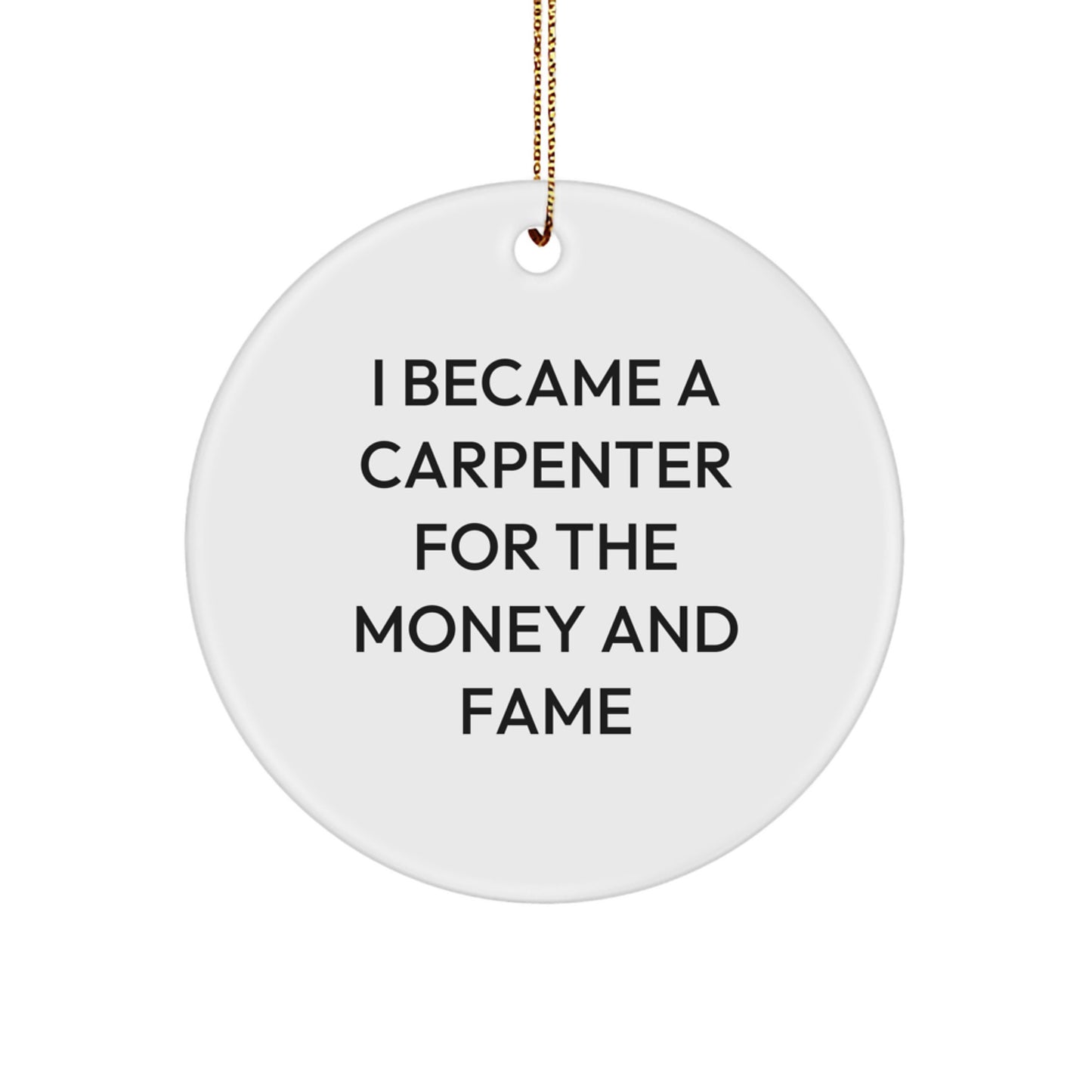 Funny Carpenter Gifts, I Became A Carpenter For The Money And Fame, Circle Ornament for Christmas Unique Gifts from Friends to Men - Image 1