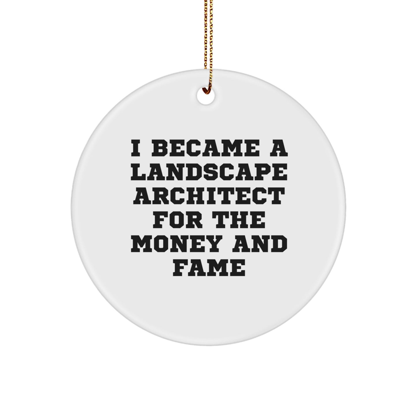 Funny Landscape Architect Gifts from Friends, Circle Ornament for Christmas Unique Gifts, I Became A Landscape Architect For The Money And Fame - Image 1