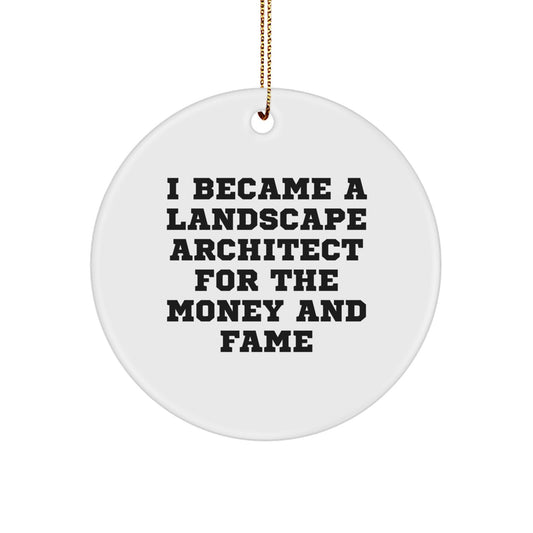 Funny Landscape Architect Gifts from Friends, Circle Ornament for Christmas Unique Gifts, I Became A Landscape Architect For The Money And Fame - Image 1