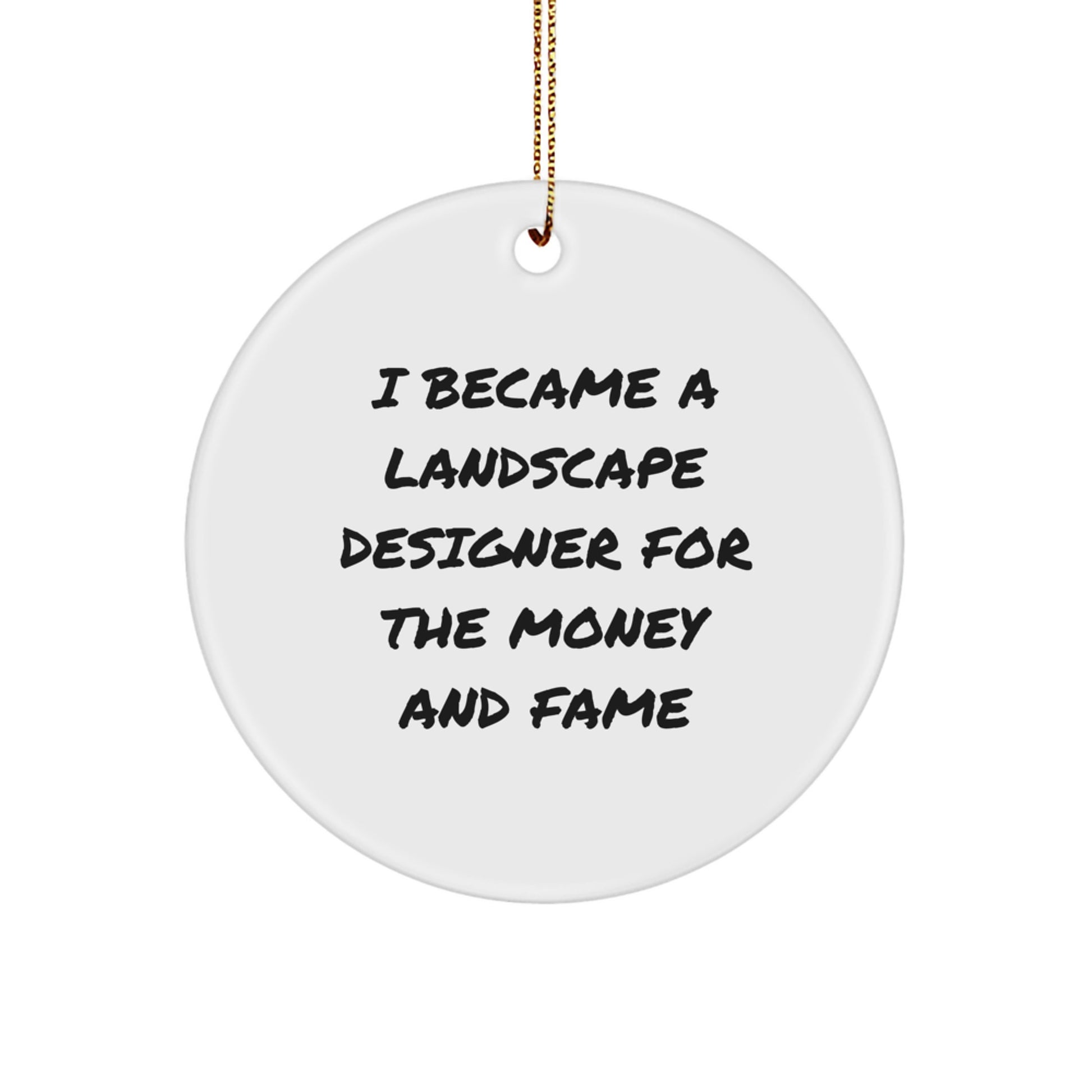 Funny Gift for Landscape Designer Friends and Family Members - Christmas Circle Ornament with 'I Became a Landscape Designer for the Money and Fame' Quote - Image 1